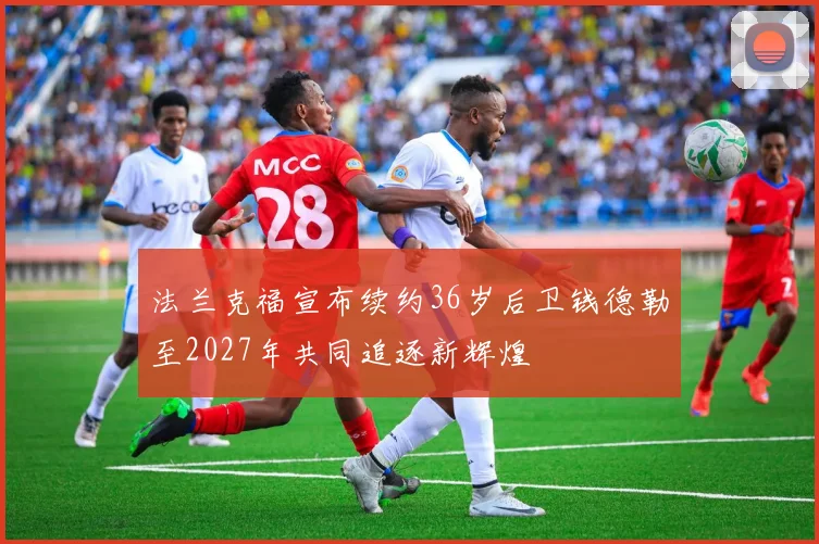 法兰克福宣布续约36岁后卫钱德勒至2027年共同追逐新辉煌