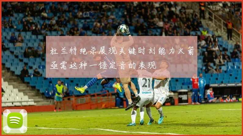 杜兰特绝杀展现关键时刻能力火箭亟需这种一锤定音的表现