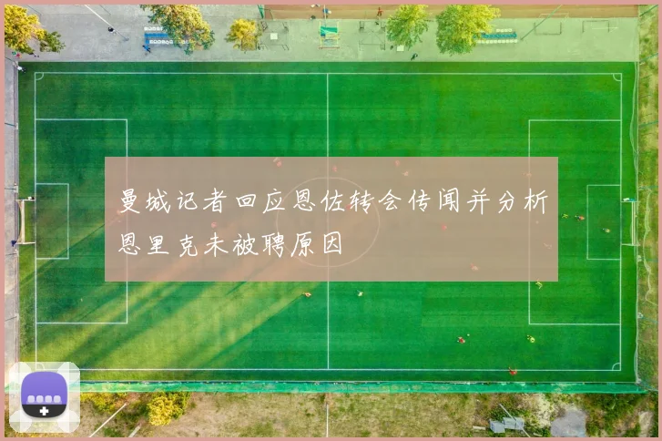 曼城记者回应恩佐转会传闻并分析恩里克未被聘原因